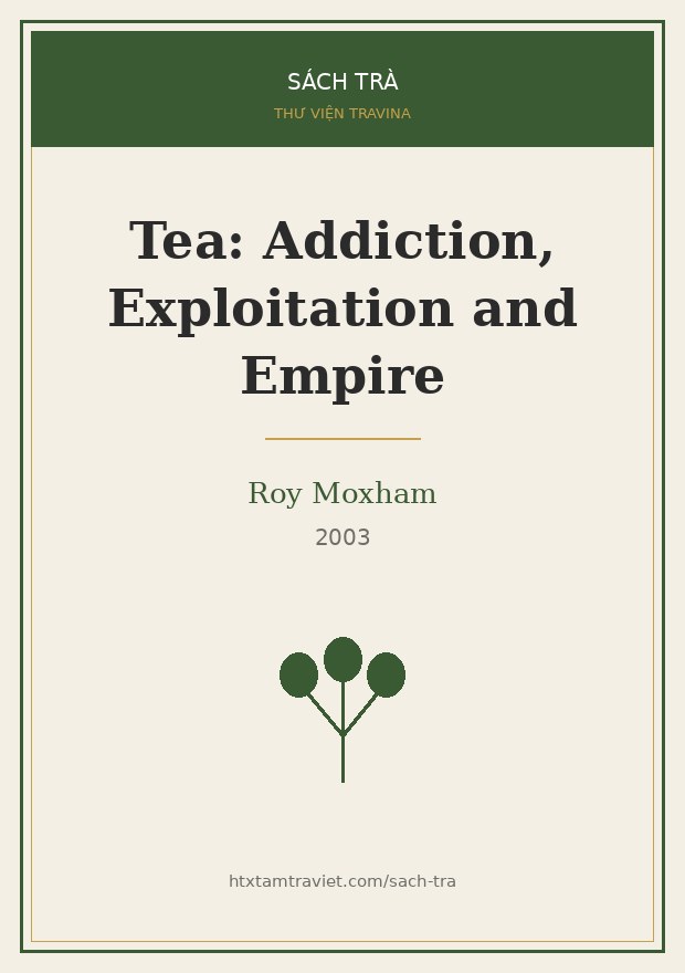 Tea: Addiction, Exploitation and Empire – Roy Moxham Bìa sách Tea: Addiction, Exploitation and Empire – Roy Moxham