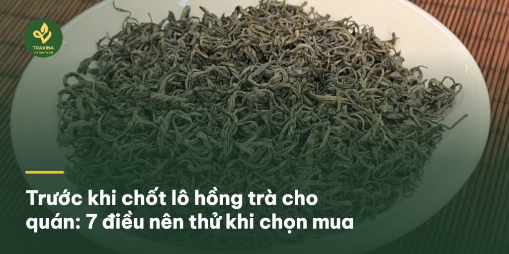 Trước khi chốt lô hồng trà cho quán: 7 điều nên thử khi chọn mua Trước khi chốt lô hồng trà cho quán: 7 điều nên thử khi chọn mua