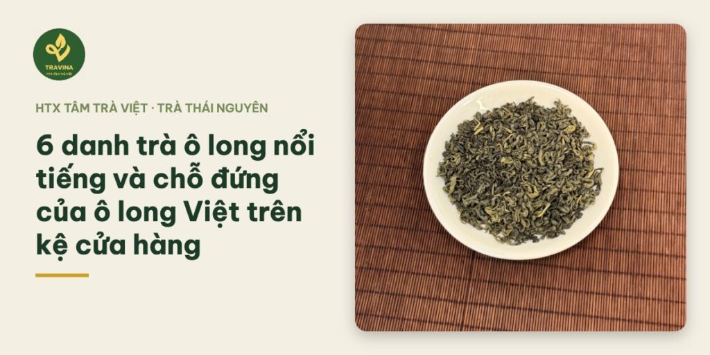 6 danh trà ô long nổi tiếng và chỗ đứng của ô long Việt trên kệ cửa hàng