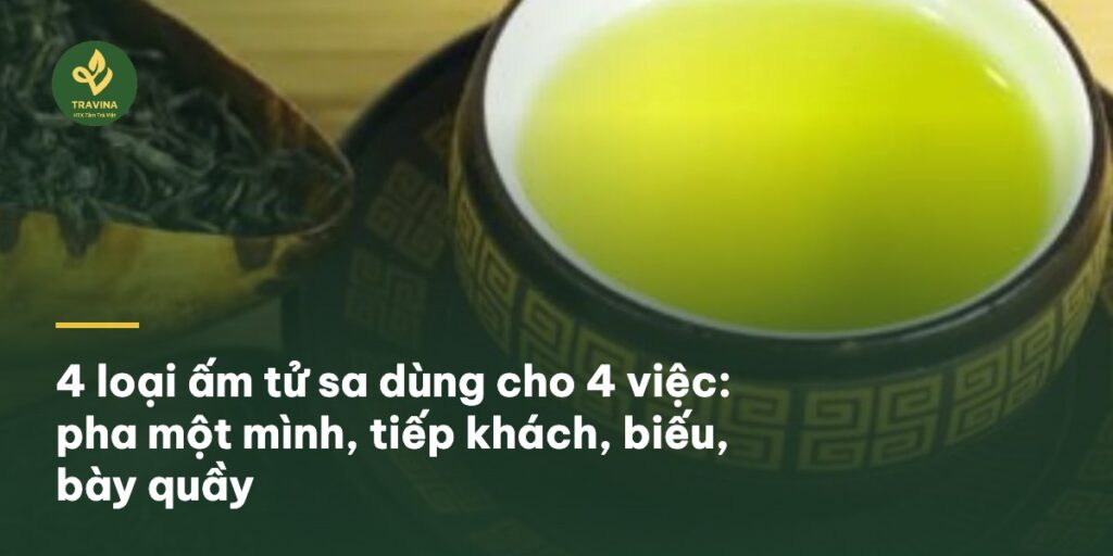 4 loại ấm tử sa dùng cho 4 việc: pha một mình, tiếp khách, biếu, bày quầy