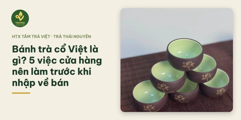 Bánh trà cổ Việt là gì? 5 việc cửa hàng nên làm trước khi nhập về bán Bánh trà cổ Việt là gì? 5 việc cửa hàng nên làm trước khi nhập về bán