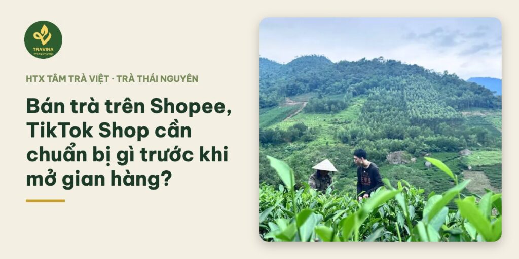 Bán trà trên Shopee, TikTok Shop cần chuẩn bị gì trước khi mở gian hàng?