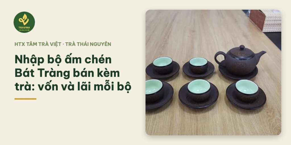 Nhập bộ ấm chén Bát Tràng bán kèm trà: vốn và lãi mỗi bộ
