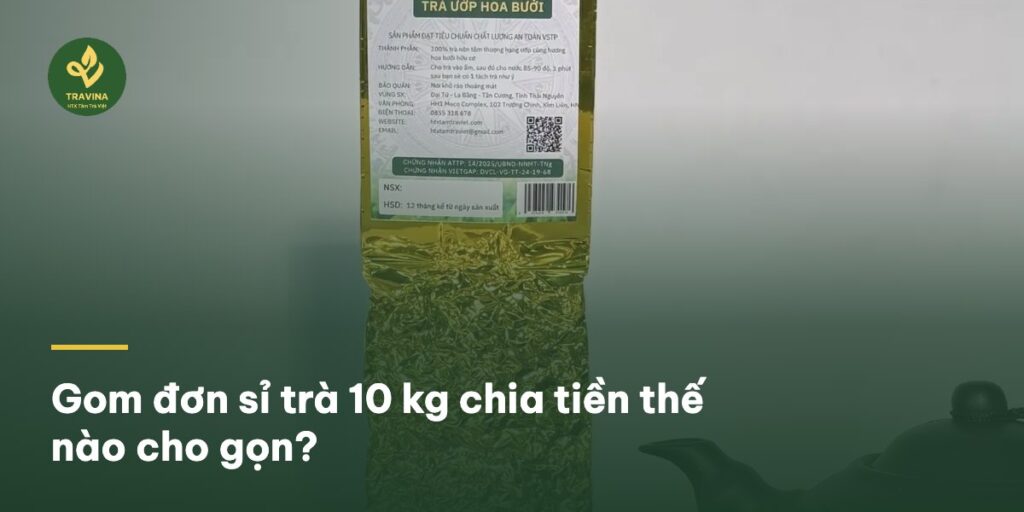 Gom đơn sỉ trà 10 kg chia tiền thế nào cho gọn?