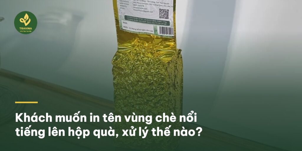 Khách muốn in tên vùng chè nổi tiếng lên hộp quà, xử lý thế nào?