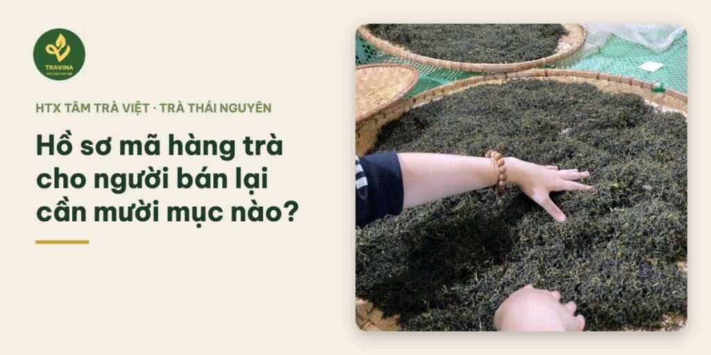 Hồ sơ mã hàng trà cho người bán lại cần mười mục nào? Hồ sơ mã hàng trà cho người bán lại cần mười mục nào?