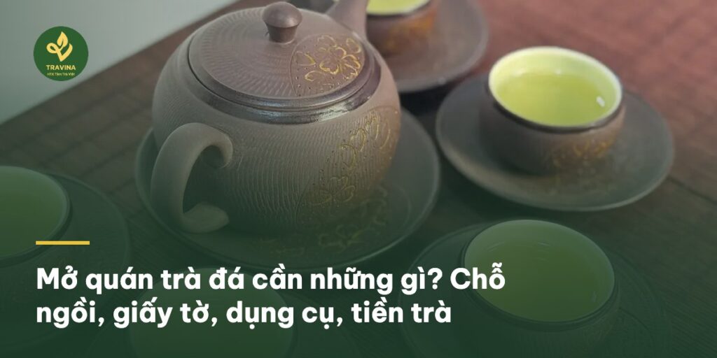 Mở quán trà đá cần những gì? Chỗ ngồi, giấy tờ, dụng cụ, tiền trà