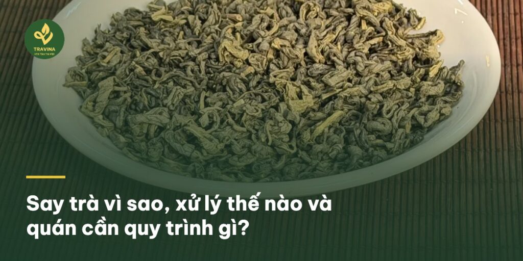 Say trà vì sao, xử lý thế nào và quán cần quy trình gì?