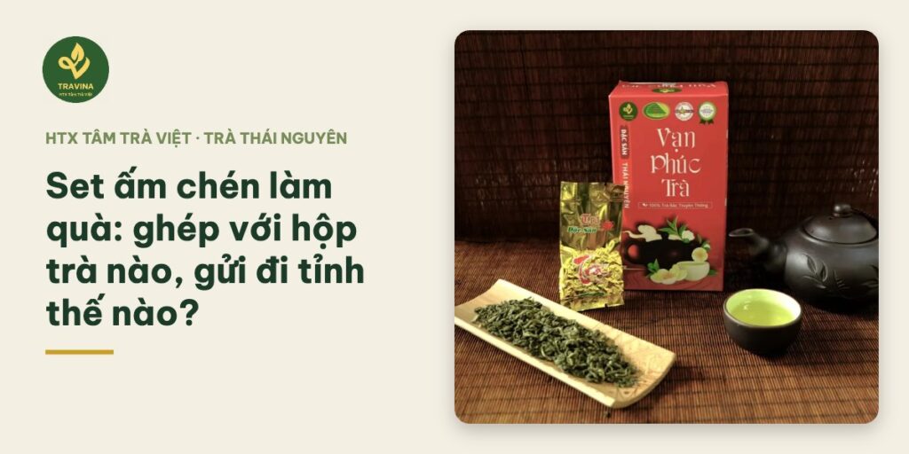 Set ấm chén làm quà: ghép với hộp trà nào, gửi đi tỉnh thế nào? Set ấm chén làm quà: ghép với hộp trà nào, gửi đi tỉnh thế nào?