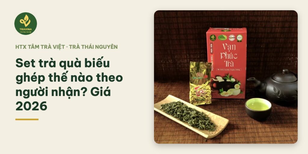 Set trà quà biếu ghép thế nào theo người nhận? Giá 2026