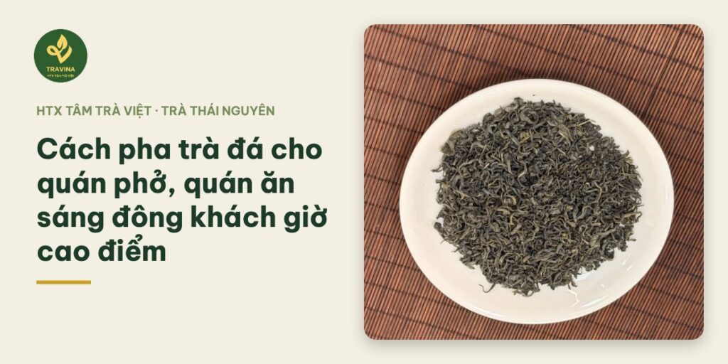 Cách pha trà đá cho quán phở, quán ăn sáng đông khách giờ cao điểm Bìa bài: Cách pha trà đá cho quán phở, quán ăn sáng đông khách giờ cao điểm