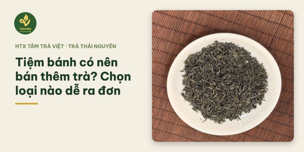 Tiệm bánh có nên bán thêm trà? Chọn loại nào dễ ra đơn
