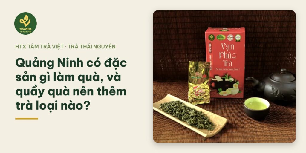 Quảng Ninh có đặc sản gì làm quà, và quầy quà nên thêm trà loại nào? Bìa bài: Quảng Ninh có đặc sản gì làm quà, và quầy quà nên thêm trà loại nào?