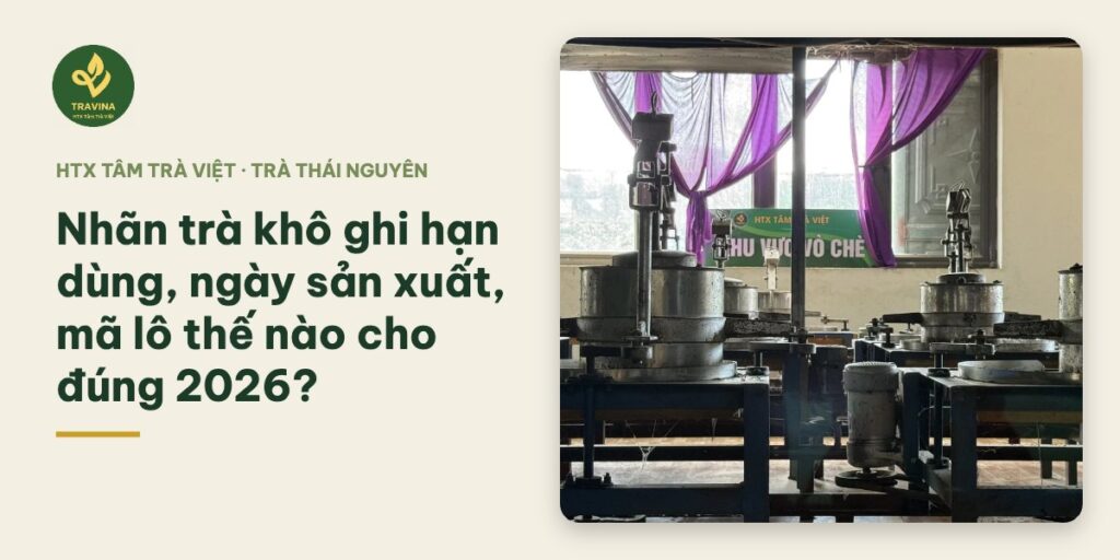 Nhãn trà khô ghi hạn dùng, ngày sản xuất, mã lô thế nào cho đúng 2026?