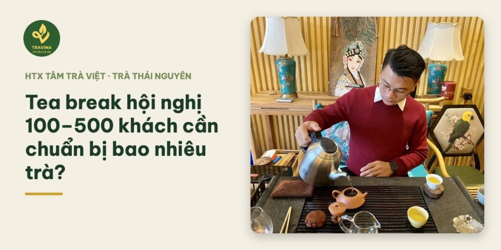 Tea break hội nghị 100–500 khách cần chuẩn bị bao nhiêu trà?