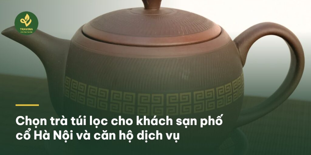 Chọn trà túi lọc cho khách sạn phố cổ Hà Nội và căn hộ dịch vụ Bìa bài: Chọn trà túi lọc cho khách sạn phố cổ Hà Nội và căn hộ dịch vụ