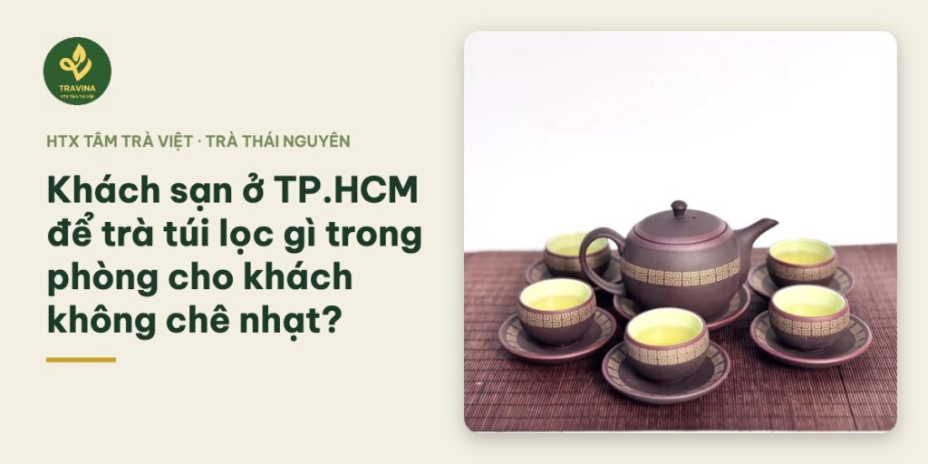 Bìa bài: Khách sạn ở TP.HCM để trà túi lọc gì trong phòng cho khách không chê nhạt?