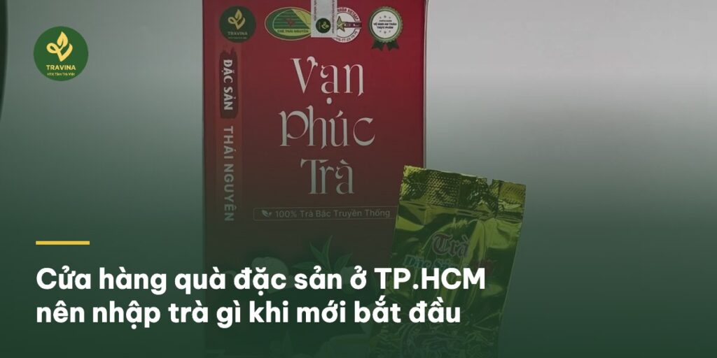 Cửa hàng quà đặc sản ở TP.HCM nên nhập trà gì khi mới bắt đầu Bìa bài: Cửa hàng quà đặc sản ở TP.HCM nên nhập trà gì khi mới bắt đầu