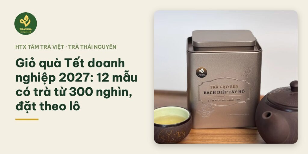 Giỏ quà Tết doanh nghiệp 2027: 12 mẫu có trà từ 300 nghìn, đặt theo lô